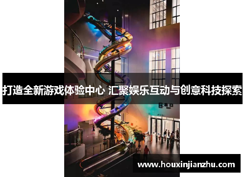 打造全新游戏体验中心 汇聚娱乐互动与创意科技探索