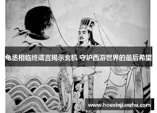 龟丞相临终遗言揭示玄机 守护西游世界的最后希望