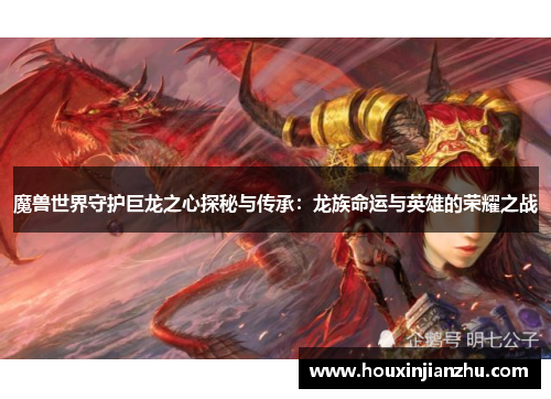魔兽世界守护巨龙之心探秘与传承：龙族命运与英雄的荣耀之战